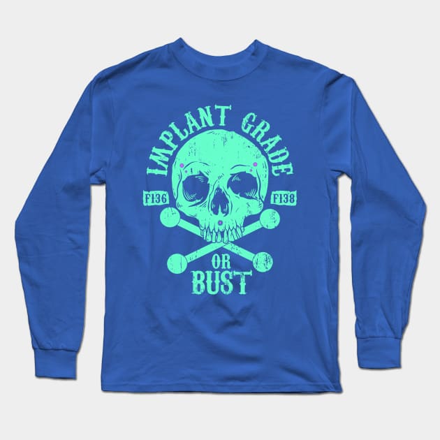 Implant Grade or Bust Long Sleeve T-Shirt by Spazzy Newton